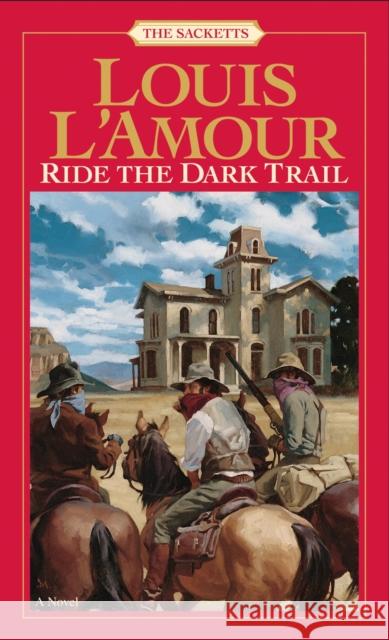 Ride the Dark Trail: The Sacketts L'Amour, Louis 9780553276824 Bantam Books