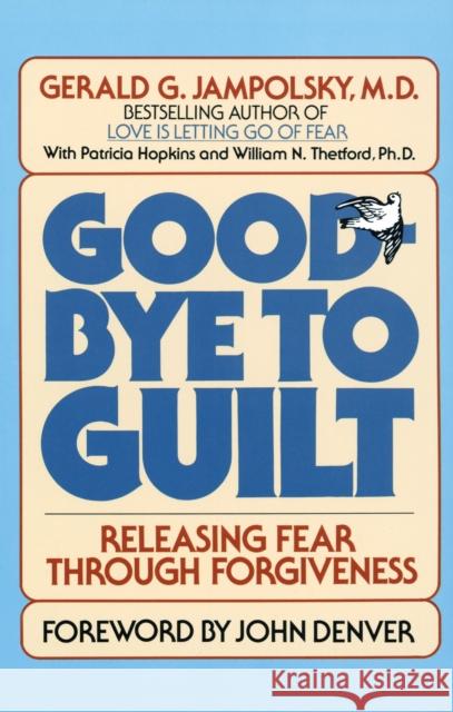 Good-Bye to Guilt: Releasing Fear Through Forgiveness Jampolsky, Gerald G. 9780553345742