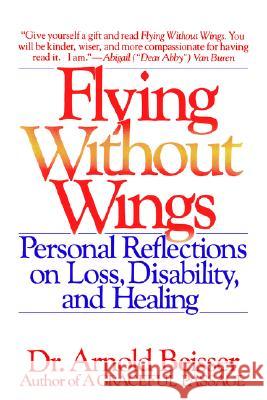Flying Without Wings: Personal Reflections on Loss, Disability and Healing Arnold R. Beisser Hugh Prather Gerald G. Jampolsky 9780553348682 Bantam Books