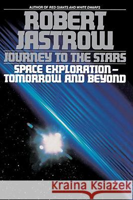 Journey to the Stars: Space Exploration--Tomorrow and Beyond Robert Jastrow 9780553349092 Bantam Books