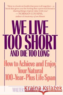 We Live Too Short and Die Too Long: How to Achieve and Enjoy Your Natural 100-Year-Plus Life Span Walter M., II Bortz W Boritz 9780553351934 Bantam Books