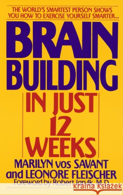 Brain Building in Just 12 Weeks: The World's Smartest Person Shows You How to Exercise Yourself Smarter . . . Marilyn Vo Leonore Fleischer 9780553353488 Bantam Books