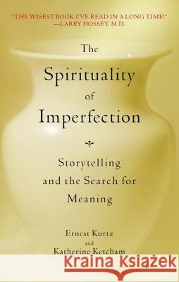 The Spirituality of Imperfection: Storytelling and the Search for Meaning Ernest Kurtz Katherine Ketcham 9780553371321 Bantam Books