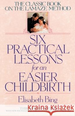 Six Practical Lessons for an Easier Childbirth Elisabeth Bing Howard S. Friedman Vivien Cohen 9780553373691 Bantam Books