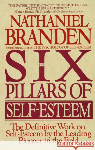 Six Pillars of Self-Esteem: The Definitive Work on Self-Esteem by the Leading Pioneer in the Field Nathaniel, Ph.D. Branden 9780553374391 Random House USA Inc