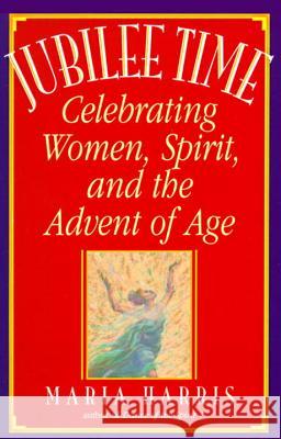 Jubilee Time: Celebrating Women, Spirit, and the Advent of Age Maria Harris 9780553374674