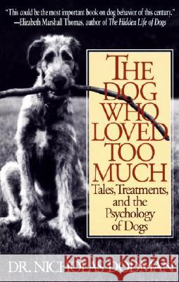 The Dog Who Loved Too Much: Tales, Treatments and the Psychology of Dogs Nicholas Dodman 9780553375268 Bantam Books