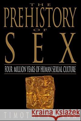 The Prehistory of Sex: Four Million Years of Human Sexual Culture Timothy Taylor 9780553375275 Bantam Books