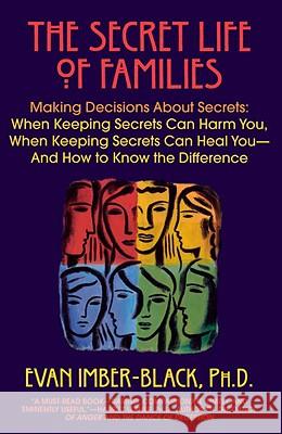 The Secret Life of Families: Making Decisions about Secrets: When Keeping Secrets Can Harm You, When Keeping Secrets Can Heal You-And How to Know t Evan Imber-Black 9780553375527