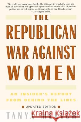 The Republican War Against Women: An Insider's Report from Behind the Lines Tanya Melich 9780553378160 Bantam Books
