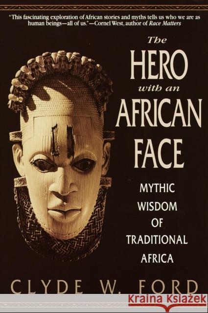 The Hero with an African Face: Mythic Wisdom of Traditional Africa Clyde W. Ford 9780553378689 Bantam Doubleday Dell Publishing Group Inc