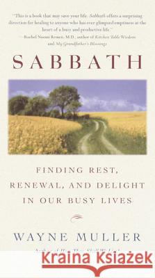 Sabbath: Finding Rest, Renewal, and Delight in Our Busy Lives Wayne Muller 9780553380118 Bantam Books