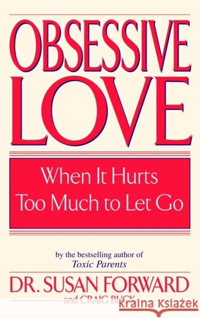 Obsessive Love: When It Hurts Too Much to Let Go Susan Forward Craig Buck 9780553381429 Bantam Books