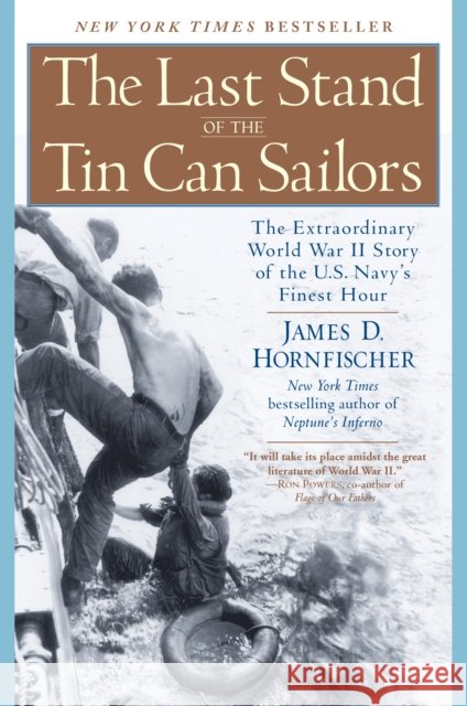 The Last Stand of the Tin Can Soldiers: The Extraordinary World War II Story of the Us Navy’s Finest Hour James D. Hornfischer 9780553381481 Random House USA Inc