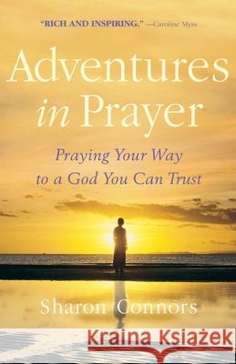 Adventures in Prayer: Praying Your Way to a God You Can Trust Sharon Connors 9780553381887 Bantam Books