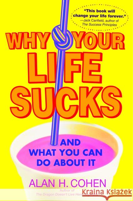 Why Your Life Sucks: And What You Can Do About It Alan Cohen 9780553383621
