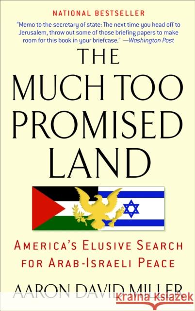 The Much Too Promised Land: America's Elusive Search for Arab-Israeli Peace Miller, Aaron David 9780553384147 Bantam