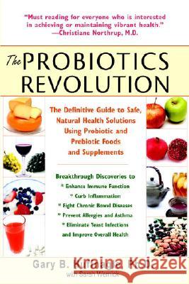 The Probiotics Revolution: The Definitive Guide to Safe, Natural Health Solutions Using Probiotic and Prebiotic Foods and Supplements Sarah Wernick Gary B. Huffnagle 9780553384192 Bantam