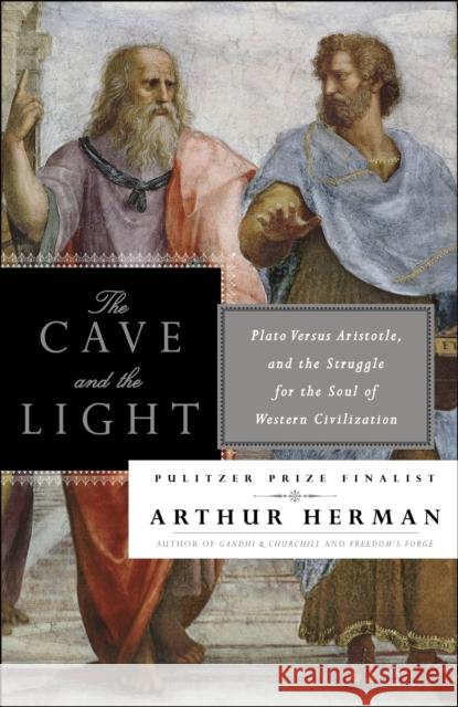 The Cave and the Light: Plato Versus Aristotle, and the Struggle for the Soul of Western Civilization Arthur Herman 9780553385663 Random House USA Inc