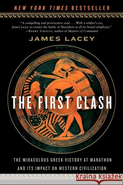 The First Clash: The Miraculous Greek Victory at Marathon and Its Impact on Western Civilization Lacey, James 9780553385755 Bantam