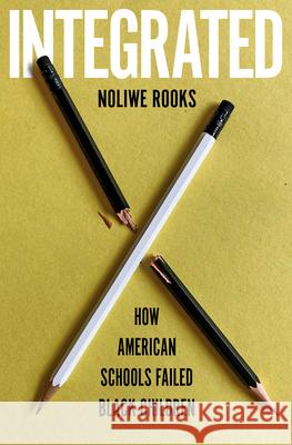 Integrated: How American Schools Failed Black Children Noliwe Rooks 9780553387391 Pantheon Books