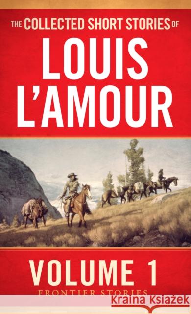 The Collected Short Stories of Louis l'Amour, Volume 1: Frontier Stories Louis L'Amour 9780553392265