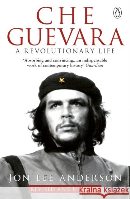 Che Guevara: the definitive portrait of one of the twentieth century's most fascinating historical figures, by critically-acclaimed New York Times journalist Jon Lee Anderson Jon Lee Anderson 9780553406641 Transworld Publishers Ltd