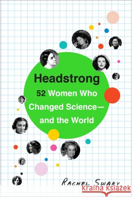 Headstrong: 52 Women Who Changed Science-and the World Rachel Swaby 9780553446791 Broadway Books (A Division of Bantam Doubleda