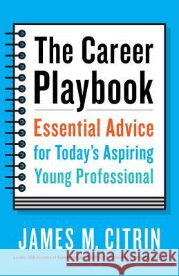 The Career Playbook: Essential Advice for Today's Aspiring Young Professional James M. Citrin Katharine Ashforth 9780553446968