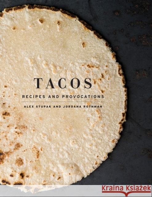 Tacos: Recipes and Provocations: A Cookbook Stupak, Alex 9780553447293 Random House USA Inc