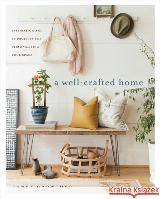 A Well-Crafted Home: Inspiration and 60 Projects for Personalizing Your Space Janet Crowther 9780553496307