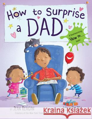 How to Surprise a Dad Jean Reagan Lee Wildish Lee Wildish 9780553498363 Alfred A. Knopf Books for Young Readers