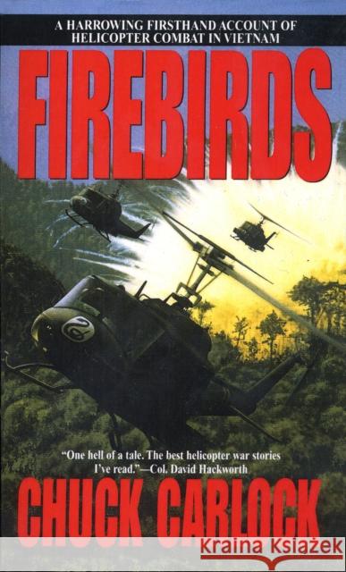 Firebirds: A Harrowing Firsthand Account of Helicopter Combat in Vietnam Carlock, Chuck 9780553577051 Bantam Books