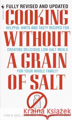Cooking Without a Grain of Salt: Helpful Hints and Tasty Recipes for Creating Delicious Low Salt Meals for Your Whole Family: A Cookbook Bagg, Elma W. 9780553579512 Bantam Books