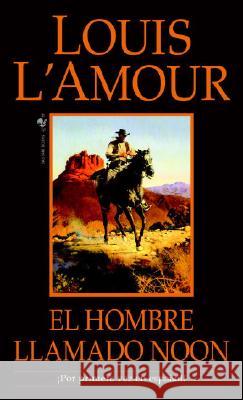 El Hombre Llamado Noon: Una Novela Louis L'Amour 9780553591200 Bantam