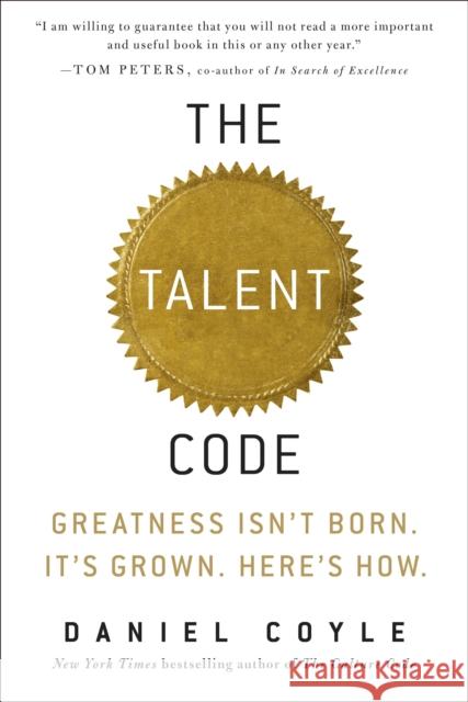 The Talent Code: Greatness Isn't Born. It's Grown. Here's How. Dan Coyle Daniel Coyle 9780553806847