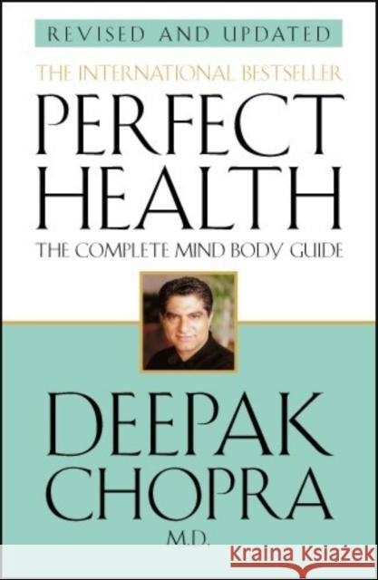 Perfect Health (Revised Edition): a step-by-step program to better mental and physical wellbeing from world-renowned author, doctor and self-help guru Deepak Chopra Deepak Chopra 9780553813678 0