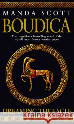 Boudica: Dreaming The Eagle: (Boudica 1): An utterly convincing and compelling epic that will sweep you away to another place and time Manda Scott 9780553814064