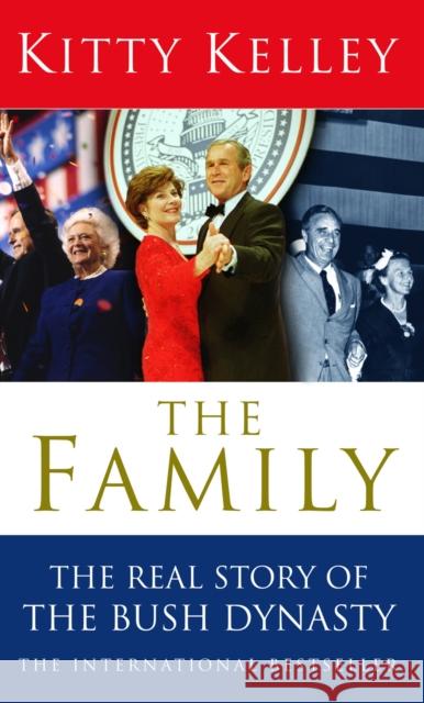 The Family: The Real Story Of The Bush Dynasty Kitty Kelley 9780553814231