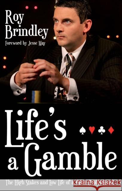 Life's a Gamble: The High Stakes and Low Life of a Poker Professional Roy Brindley Jesse May 9780553819410 Transworld Publishers