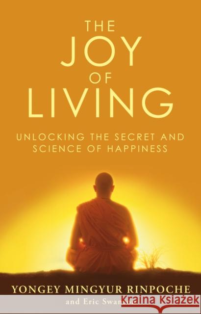 The Joy of Living: Unlocking the Secret and Science of Happiness Yongey Mingyur Rinpoche 9780553824438