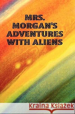 Mrs. Morgan's Adventures with Aliens B.J. ELLIS 9780557000951 Lulu.com