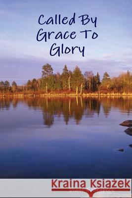 Called By Grace To Glory Diane Hallenbeck 9780557001545 Lulu.com