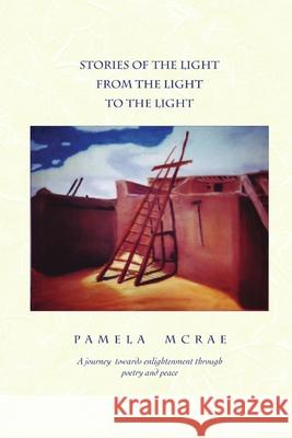 Stories of the Light, from the Light to the Light Pamela McRae 9780557003204