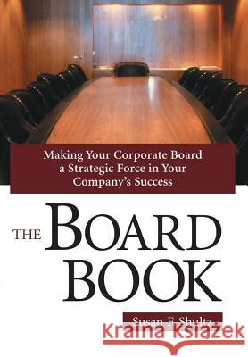 The Board Book: Making Your Corporate Board a Strategic Force in Your Company's Success Shultz, Susan F. 9780557003273