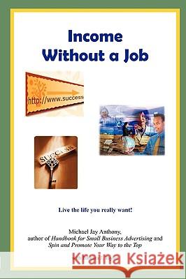 Income Without a Job Michael Jay Anthony, Barbara J Taylor 9780557003778 Lulu.com