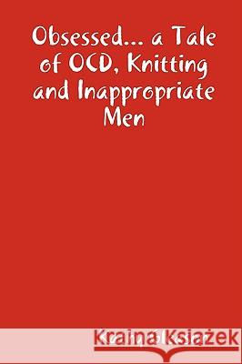 Obsessed... a Tale of OCD, Knitting and Inappropriate Men Kathy Gleason 9780557004560