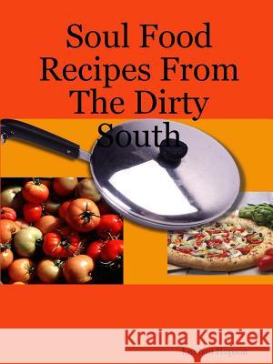Soul Food Recipes From The Dirty South Kimball Hopson 9780557005024 Lulu.com