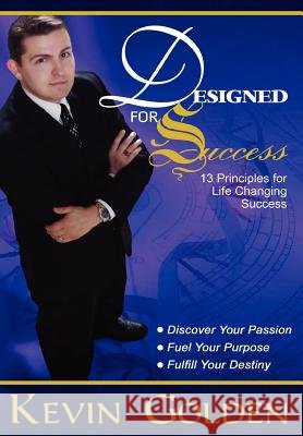 Designed For Success - 13 Principles for Life Changing Success Golden, Kevin 9780557006526 Lulu.com