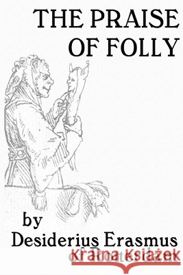The Praise of Folly Erasmus, Desiderius 9780557008056 Lulu Press